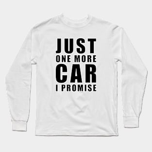 Just One More Car - I promise - Funny Car Quote Long Sleeve T-Shirt